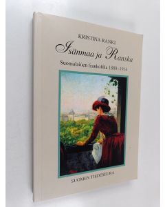 Kirjailijan Kristina Ranki käytetty kirja Isänmaa ja Ranska : suomalainen frankofilia 1880-1914