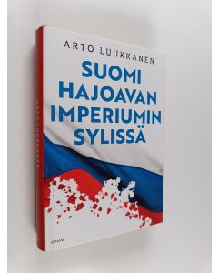 Kirjailijan Arto Luukkanen käytetty kirja Suomi hajoavan imperiumin sylissä
