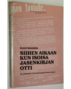Kirjailijan Olavi Mäkinen käytetty kirja Siihen aikaan kun isoisä jäsenkirjan otti (signeerattu) : eli Karkun työväenyhdistyksen synty