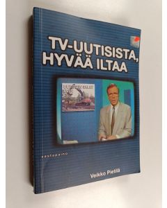 Kirjailijan Veikko Pietilä käytetty kirja Tv-uutisista, hyvää iltaa : merkityksen ulottuvuudet televisiouutisjutuissa