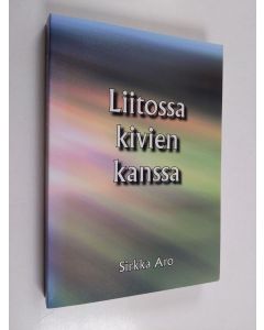 Kirjailijan Sirkka Aro käytetty kirja Liitossa kivien kanssa : romaani