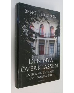 Kirjailijan Bengt Ericson käytetty kirja Den nya överklassen : en bok om Sveriges ekonomiska elit