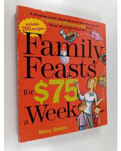 Kirjailijan Mary Ostyn käytetty kirja Family Feasts for $75 a Week - A Penny-wise Mom Shares Her Recipe for Cutting Hundreds from Your Monthly Food Bill