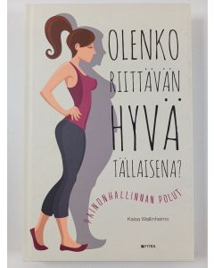 Kirjailijan Kaisa Wallinheimo uusi kirja Olenko riittävän hyvä tällaisena? : painonhallinnan polut (UUSI)