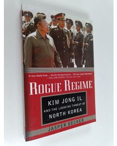 Kirjailijan Jasper Becker käytetty kirja Rogue regime : Kim Jong Il and the looming threat of North Korea
