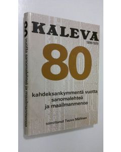 Tekijän Teuvo Mällinen  käytetty kirja Kaleva 1899-1979 : 80 vuotta sanomalehteä ja maailmanmenoa
