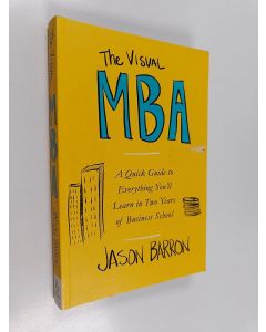 Kirjailijan Jason Barron käytetty kirja The visual MBA : a quick guide to everything you'll learn in two years of business school