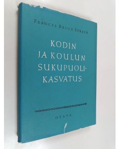 Kirjailijan Frances Bruce Strain käytetty kirja Kodin ja koulun sukupuolikasvatus