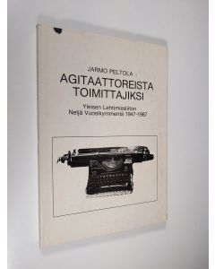 Kirjailijan Jarmo Peltola käytetty kirja Agitaattoreista toimittajiksi : Yleisen lehtimiesliiton neljä vuosikymmentä 1947-1987