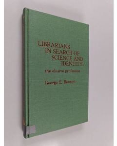 Kirjailijan George E. Bennett käytetty kirja Librarians in search of science and identity : the elusive profession