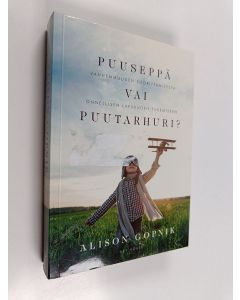 Kirjailijan Alison Gopnik käytetty kirja Puuseppä vai puutarhuri? : vanhemmuuden suorittamisesta onnellisen lapsuuden tukemiseen
