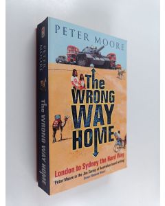 Kirjailijan Peter Moore käytetty kirja The wrong way home : London to Sydney the hard way