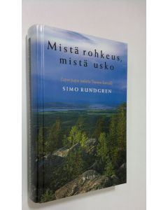 Kirjailijan Simo Rundgren käytetty kirja Mistä rohkeus, mistä usko : Lapin papin puheita Suomen kansalle (ERINOMAINEN)