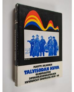 Kirjailijan Martti Julkunen käytetty kirja Talvisodan kuva : ulkomaisten kirjeenvaihtajien kuvaukset Suomesta 1939 - 40