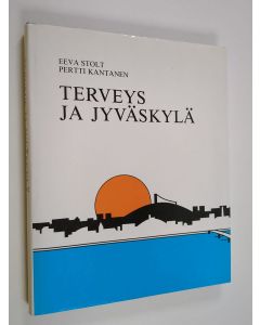 Kirjailijan Eeva Stolt & Pertti Kantanen käytetty kirja Terveys ja Jyväskylä - Jyväskylän terveydenhuollon kehittyminen kaupungin perustamisesta nykypäiviin