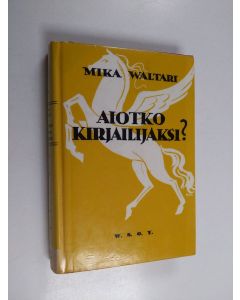 Kirjailijan Mika Waltari käytetty kirja Aiotko kirjailijaksi : tuttavallista keskustelua kaikesta siitä, mitä nuoren kirjailijan tulee tietää