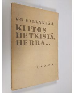 Kirjailijan F. E. Sillanpää käytetty kirja Kiitos hetkistä, Herra : erään minän nykyaikaista elämää