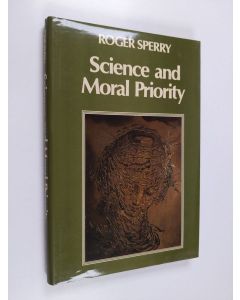 Kirjailijan Roger Sperry käytetty kirja Science and moral priority : merging mind, brain and human values - Merging mind, brain and human values