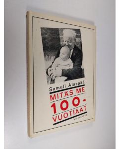 Kirjailijan Samuli Alaspää käytetty kirja Mitäs me 100-vuotiaat