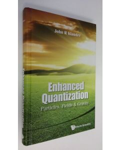 Kirjailijan John R. Klauder käytetty kirja Enhanced Quantization : Particles, Fields & Gravity (UUDENVEROINEN)