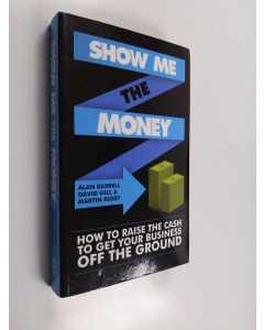 Kirjailijan Alan Barrell käytetty kirja Show me the money : how to find the cash to get your business off the ground