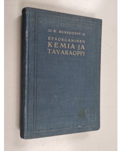 Kirjailijan W. Bonsdorff käytetty kirja Epäorganinen kemia ja tavaraoppi - kauppa- ja teollisuusoppilaitoksia sekä itseopiskelua varten
