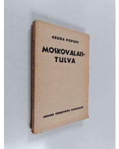 Kirjailijan Georg Popoff käytetty kirja Moskovalaistulva : eräs Euroopan nykyhistorian kuvaus