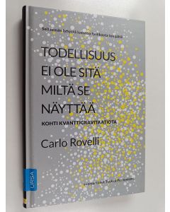 Kirjailijan Carlo Rovelli käytetty kirja Todellisuus ei ole sitä miltä se näyttää : Kohti kvanttigravitaatiota