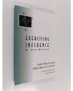 Kirjailijan B. Kim Barnes käytetty kirja Exercising Influence - A Guide for Making Things Happen at Work, at Home, and in Your Community