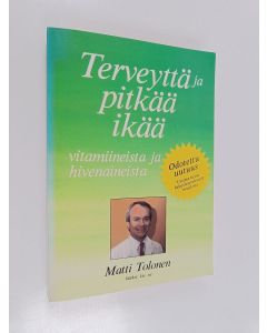 Kirjailijan Matti Tolonen käytetty kirja Terveyttä ja pitkää ikää : vitamiineista ja hivenaineista