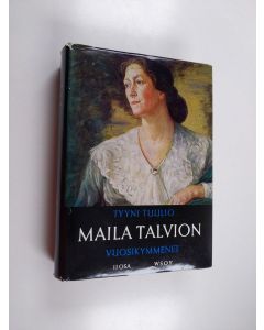 Kirjailijan Tyyni Tuulio käytetty kirja Maila Talvion vuosikymmenet : Edellinen osa (1871-1911)