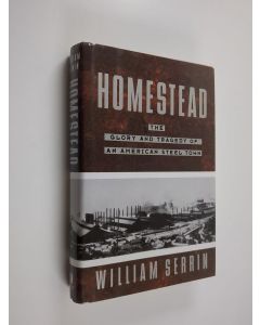 Kirjailijan William Serrin käytetty kirja Homestead - The Glory and Tragedy of an American Steel Town