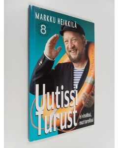Kirjailijan Markku Heikkilä käytetty kirja Uutissi Turust : ei virallissi mut torellissi : matkakirja turkulaisuuteen ja melkkest totuus äskeisistä tapahtumista Osa 8
