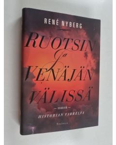 Kirjailijan Rene Nyberg käytetty kirja Ruotsin ja Venäjän välissä : esseitä historian varrelta
