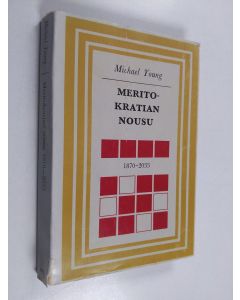 Kirjailijan Michael Young käytetty kirja Meritokratian nousu : 1870-2033 tutkielma koulutuksesta ja tasa-arvosta