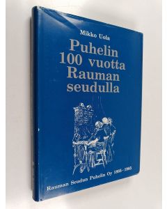 Kirjailijan Mikko Uola käytetty kirja Puhelin 100 vuotta Rauman seudulla : Rauman seudun puhelin oy 1885-1985