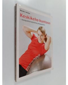 Kirjailijan Riku Aalto & Heli Kykyri käytetty kirja Keskikeho kuntoon : monipuolista harjoittelua jumppapallolla