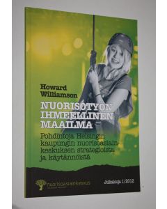 Kirjailijan Howard Williamson käytetty kirja Nuorisotyön ihmeellinen maailma : pohdintoja Helsingin kaupungin nuorisoasiainkeskuksen strategioista ja käytännöistä