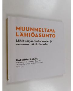 Kirjailijan Katriina Kakko käytetty kirja Muunneltava lähiöasunto : lähiökorjaamista asujan ja asunnon näkökulmasta