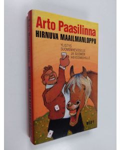 Kirjailijan Arto Paasilinna käytetty kirja Hirnuva maailmanloppu : kylmäverinen totuus suomenhevosten jalostuksen yltiöpäisistä saavutuksista