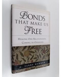 Kirjailijan C. Terry Warner käytetty kirja Bonds that Makes Us Free - Healing Our Relationships, Coming to Ourselves