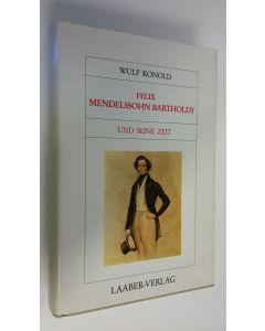 Kirjailijan Wulf Konold käytetty kirja Felix Mendelssohn Bartholdy und seine Zeit