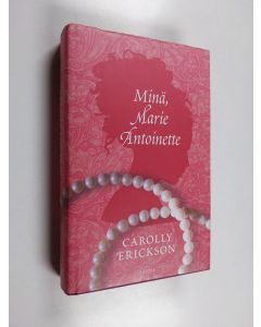 Kirjailijan Carolly Erickson käytetty kirja Minä, Marie Antoinette