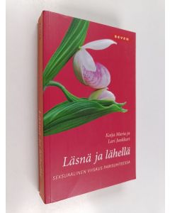 Kirjailijan Kaija ym. Maria käytetty kirja Läsnä ja lähellä : seksuaalinen viisaus parisuhteessa