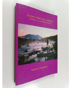 Kirjailijan Kalervo Tolppanen käytetty kirja Kolmen valtakunnan vaelluksia : kalastus- ja vaelluskertomuksia