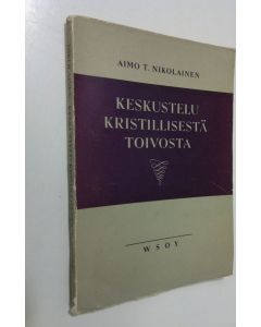 Kirjailijan Aimo T. Nikolainen käytetty kirja Keskustelu kristillisestä toivosta