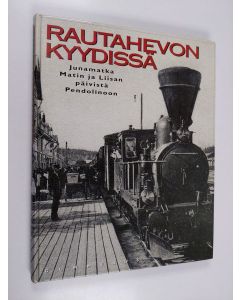 Kirjailijan Seppo Ahonen & Kyo͏̈sti Kiiskinen käytetty kirja Rautahevon kyydissä - junamatka Matin ja Liisan päivistä Pendolinoon