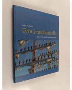 Kirjailijan Anja Kulovesi käytetty kirja Työtä rakkaudella : ikkunoita työn tulevaisuuteen - Ikkunoita työn tulevaisuuteen