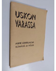 Kirjailijan Anna-Mari Kortelainen käytetty teos Uskon varassa : Aune Lehtisalon elämästä ja työstä