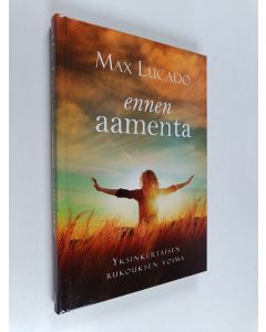 Kirjailijan Max Lucado käytetty kirja Ennen aamenta : yksinkertaisen rukouksen voima